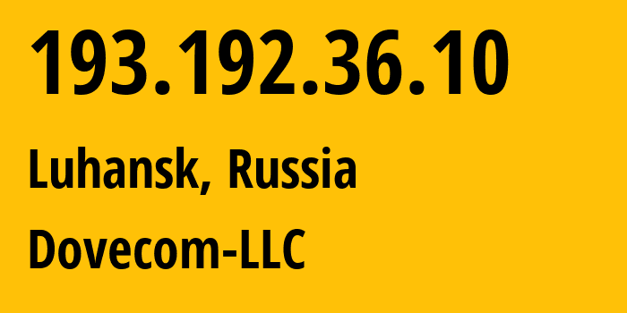 IP address 193.192.36.10 (Luhansk, Luhansk Peoples Republic, Russia) get location, coordinates on map, ISP provider AS202619 Dovecom-LLC // who is provider of ip address 193.192.36.10, whose IP address