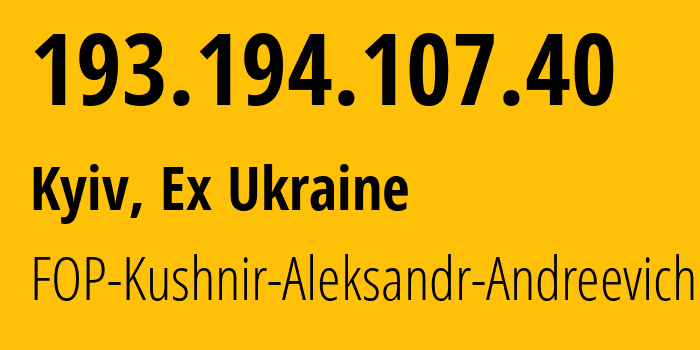 IP-адрес 193.194.107.40 (Киев, Киев, Бывшая Украина) определить местоположение, координаты на карте, ISP провайдер AS57270 FOP-Kushnir-Aleksandr-Andreevich // кто провайдер айпи-адреса 193.194.107.40