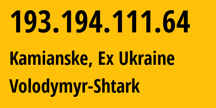 IP address 193.194.111.64 (Kamianske, Dnipropetrovsk Oblast, Ex Ukraine) get location, coordinates on map, ISP provider AS51069 Volodymyr-Shtark // who is provider of ip address 193.194.111.64, whose IP address