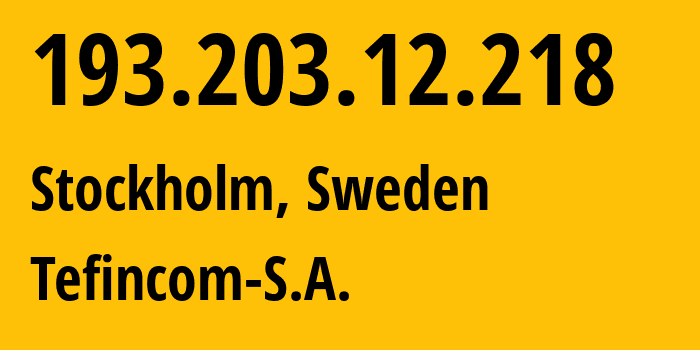 IP-адрес 193.203.12.218 (Стокгольм, Stockholm County, Швеция) определить местоположение, координаты на карте, ISP провайдер AS136787 Tefincom-S.A. // кто провайдер айпи-адреса 193.203.12.218