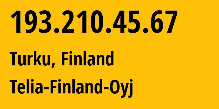 IP address 193.210.45.67 (Turku, Southwest Finland, Finland) get location, coordinates on map, ISP provider AS141759 Telia-Finland-Oyj // who is provider of ip address 193.210.45.67, whose IP address