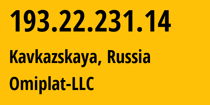 IP address 193.22.231.14 (Kavkazskaya, Krasnodar Krai, Russia) get location, coordinates on map, ISP provider AS48433 Omiplat-LLC // who is provider of ip address 193.22.231.14, whose IP address