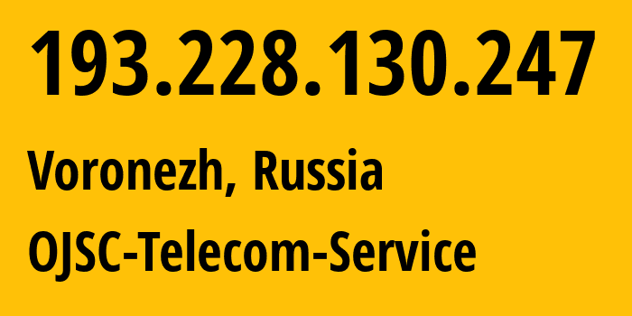 IP address 193.228.130.247 (Voronezh, Voronezh Oblast, Russia) get location, coordinates on map, ISP provider AS60840 OJSC-Telecom-Service // who is provider of ip address 193.228.130.247, whose IP address