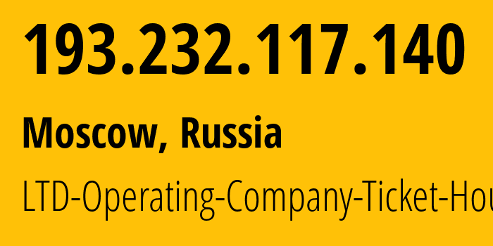 IP address 193.232.117.140 (Moscow, Moscow, Russia) get location, coordinates on map, ISP provider AS61375 LTD-Operating-Company-Ticket-House // who is provider of ip address 193.232.117.140, whose IP address