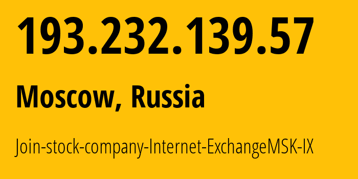 IP address 193.232.139.57 (Moscow, Moscow, Russia) get location, coordinates on map, ISP provider AS47445 Join-stock-company-Internet-ExchangeMSK-IX // who is provider of ip address 193.232.139.57, whose IP address