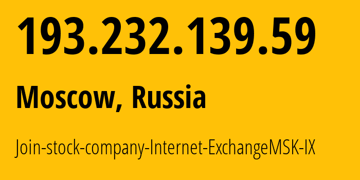 IP address 193.232.139.59 (Moscow, Moscow, Russia) get location, coordinates on map, ISP provider AS47445 Join-stock-company-Internet-ExchangeMSK-IX // who is provider of ip address 193.232.139.59, whose IP address