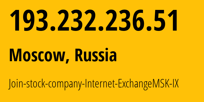 IP address 193.232.236.51 (Moscow, Moscow, Russia) get location, coordinates on map, ISP provider AS47445 Join-stock-company-Internet-ExchangeMSK-IX // who is provider of ip address 193.232.236.51, whose IP address