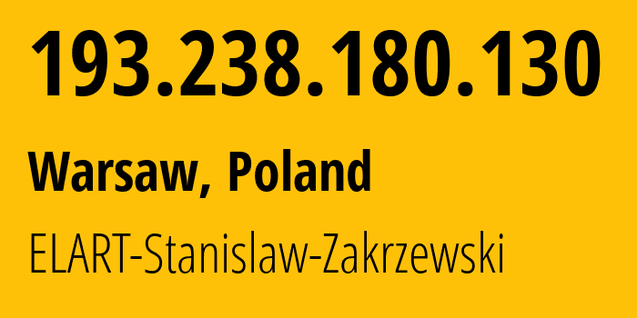 IP address 193.238.180.130 (Warsaw, Mazovia, Poland) get location, coordinates on map, ISP provider AS34844 ELART-Stanislaw-Zakrzewski // who is provider of ip address 193.238.180.130, whose IP address