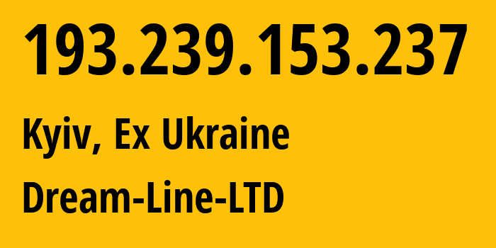 IP address 193.239.153.237 (Kyiv, Kyiv City, Ex Ukraine) get location, coordinates on map, ISP provider AS35144 Dream-Line-LTD // who is provider of ip address 193.239.153.237, whose IP address