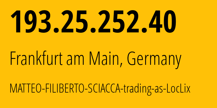 IP address 193.25.252.40 (Frankfurt am Main, Hesse, Germany) get location, coordinates on map, ISP provider AS207590 MATTEO-FILIBERTO-SCIACCA-trading-as-LocLix // who is provider of ip address 193.25.252.40, whose IP address