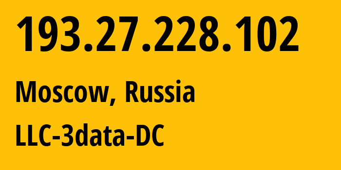 IP address 193.27.228.102 (Moscow, Moscow, Russia) get location, coordinates on map, ISP provider AS198769 LLC-3data-DC // who is provider of ip address 193.27.228.102, whose IP address