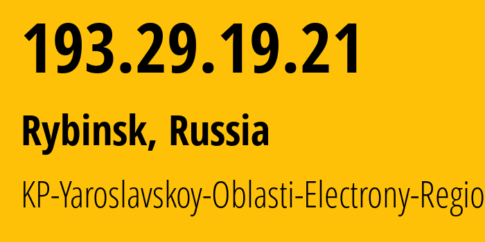 IP address 193.29.19.21 (Rybinsk, Yaroslavl Oblast, Russia) get location, coordinates on map, ISP provider AS59656 KP-Yaroslavskoy-Oblasti-Electrony-Region // who is provider of ip address 193.29.19.21, whose IP address