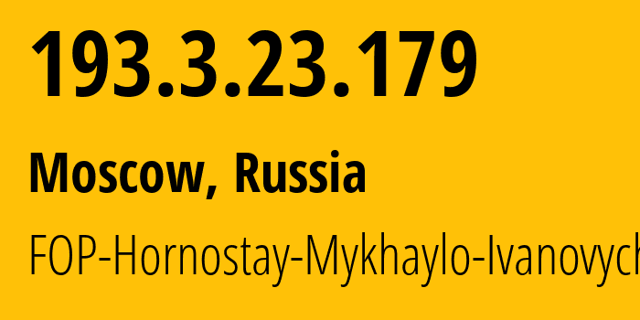 IP address 193.3.23.179 (Moscow, Moscow, Russia) get location, coordinates on map, ISP provider AS212913 FOP-Hornostay-Mykhaylo-Ivanovych // who is provider of ip address 193.3.23.179, whose IP address