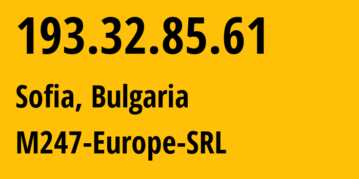 IP-адрес 193.32.85.61 (София, Sofia-Capital, Болгария) определить местоположение, координаты на карте, ISP провайдер AS9009 M247-Europe-SRL // кто провайдер айпи-адреса 193.32.85.61