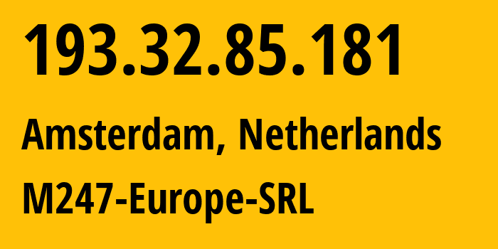 IP address 193.32.85.181 (Amsterdam, North Holland, Netherlands) get location, coordinates on map, ISP provider AS9009 M247-Europe-SRL // who is provider of ip address 193.32.85.181, whose IP address