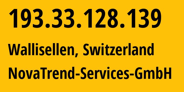 IP-адрес 193.33.128.139 (Валлизеллен, Цюрих, Швейцария) определить местоположение, координаты на карте, ISP провайдер AS35206 NovaTrend-Services-GmbH // кто провайдер айпи-адреса 193.33.128.139