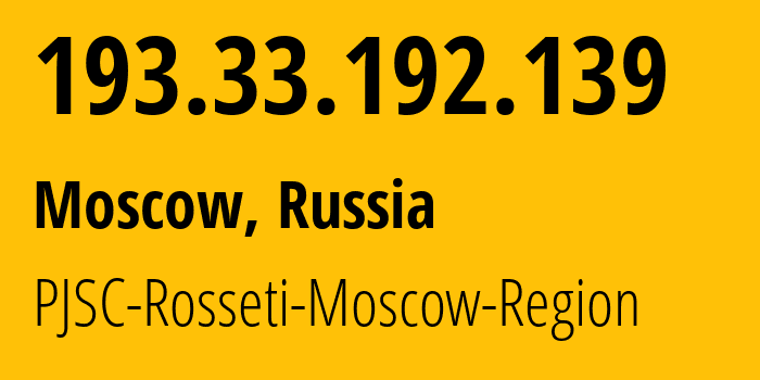 IP address 193.33.192.139 (Moscow, Moscow, Russia) get location, coordinates on map, ISP provider AS48343 PJSC-Rosseti-Moscow-Region // who is provider of ip address 193.33.192.139, whose IP address