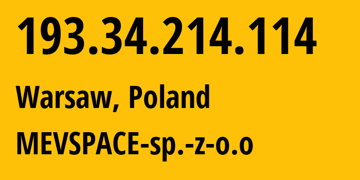 IP address 193.34.214.114 (Warsaw, Mazovia, Poland) get location, coordinates on map, ISP provider AS201814 MEVSPACE-sp.-z-o.o // who is provider of ip address 193.34.214.114, whose IP address