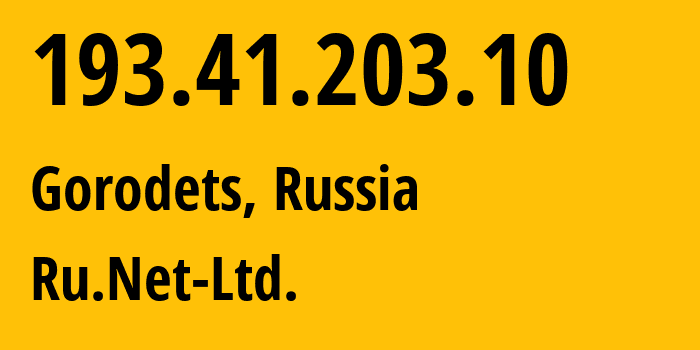 IP address 193.41.203.10 (Gorodets, Nizhny Novgorod Oblast, Russia) get location, coordinates on map, ISP provider AS57250 Ru.Net-Ltd. // who is provider of ip address 193.41.203.10, whose IP address