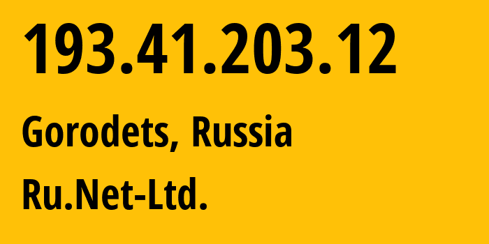 IP address 193.41.203.12 (Gorodets, Nizhny Novgorod Oblast, Russia) get location, coordinates on map, ISP provider AS57250 Ru.Net-Ltd. // who is provider of ip address 193.41.203.12, whose IP address