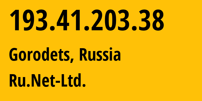 IP address 193.41.203.38 (Gorodets, Nizhny Novgorod Oblast, Russia) get location, coordinates on map, ISP provider AS57250 Ru.Net-Ltd. // who is provider of ip address 193.41.203.38, whose IP address