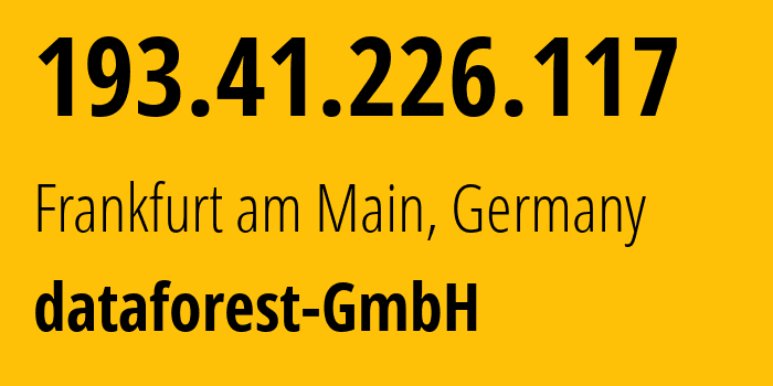 IP address 193.41.226.117 (Frankfurt am Main, Hesse, Germany) get location, coordinates on map, ISP provider AS58212 dataforest-GmbH // who is provider of ip address 193.41.226.117, whose IP address