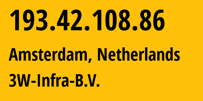 IP address 193.42.108.86 (Amsterdam, North Holland, Netherlands) get location, coordinates on map, ISP provider AS60144 3W-Infra-B.V. // who is provider of ip address 193.42.108.86, whose IP address