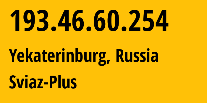 IP address 193.46.60.254 (Yekaterinburg, Sverdlovsk Oblast, Russia) get location, coordinates on map, ISP provider AS43403 Sviaz-Plus // who is provider of ip address 193.46.60.254, whose IP address