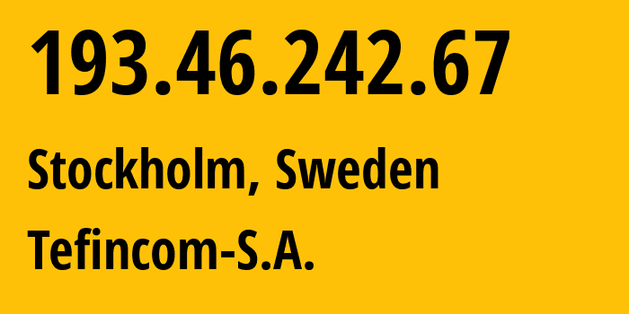 IP address 193.46.242.67 (Stockholm, Stockholm County, Sweden) get location, coordinates on map, ISP provider AS136787 Tefincom-S.A. // who is provider of ip address 193.46.242.67, whose IP address