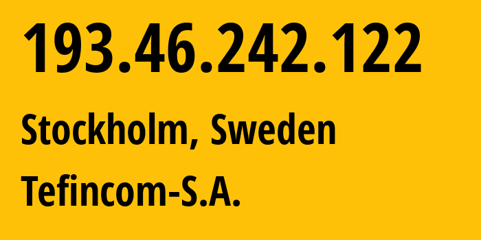 IP address 193.46.242.122 (Stockholm, Stockholm County, Sweden) get location, coordinates on map, ISP provider AS136787 Tefincom-S.A. // who is provider of ip address 193.46.242.122, whose IP address