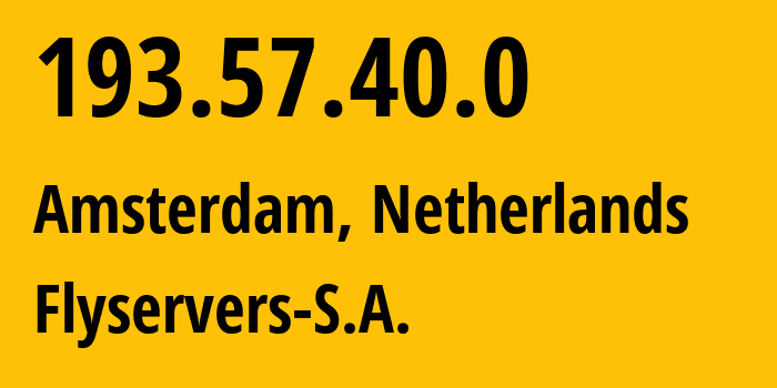 IP address 193.57.40.0 (Amsterdam, North Holland, Netherlands) get location, coordinates on map, ISP provider AS267784 Flyservers-S.A. // who is provider of ip address 193.57.40.0, whose IP address