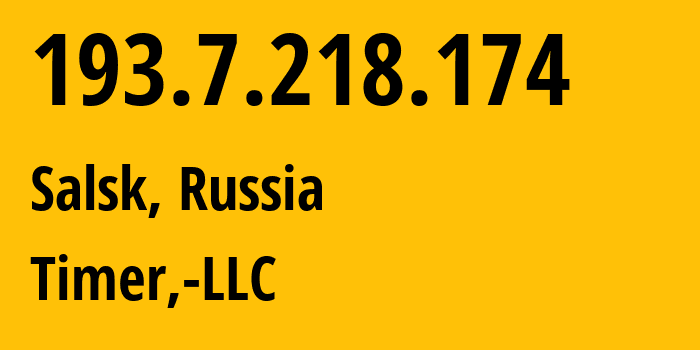 IP address 193.7.218.174 (Salsk, Rostov Oblast, Russia) get location, coordinates on map, ISP provider AS47626 Timer,-LLC // who is provider of ip address 193.7.218.174, whose IP address