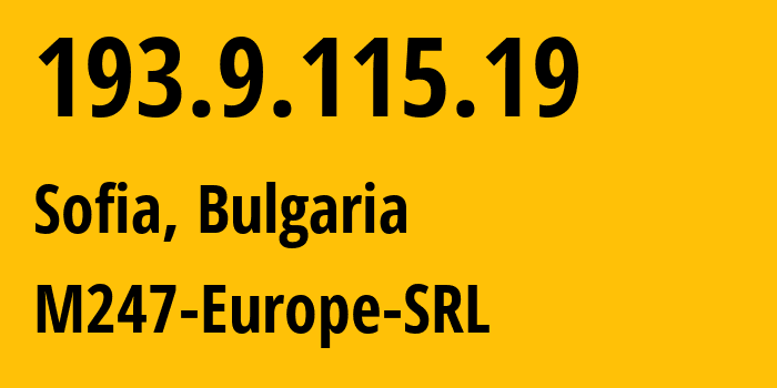 IP address 193.9.115.19 (Sofia, Sofia-Capital, Bulgaria) get location, coordinates on map, ISP provider AS9009 M247-Europe-SRL // who is provider of ip address 193.9.115.19, whose IP address