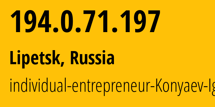 IP address 194.0.71.197 (Lipetsk, Lipetsk Oblast, Russia) get location, coordinates on map, ISP provider AS60693 individual-entrepreneur-Konyaev-Igor // who is provider of ip address 194.0.71.197, whose IP address