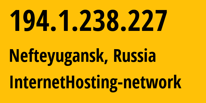 IP address 194.1.238.227 (Nefteyugansk, Khanty-Mansia, Russia) get location, coordinates on map, ISP provider AS212872 InternetHosting-network // who is provider of ip address 194.1.238.227, whose IP address