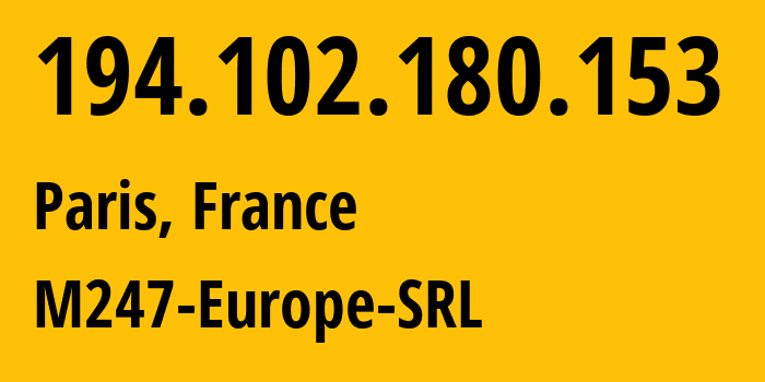 IP-адрес 194.102.180.153 (Париж, Иль-де-Франс, Франция) определить местоположение, координаты на карте, ISP провайдер AS9009 M247-Europe-SRL // кто провайдер айпи-адреса 194.102.180.153