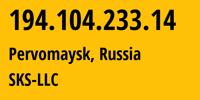 IP address 194.104.233.14 (Pervomaysk, Nizhny Novgorod Oblast, Russia) get location, coordinates on map, ISP provider AS57549 SKS-LLC // who is provider of ip address 194.104.233.14, whose IP address