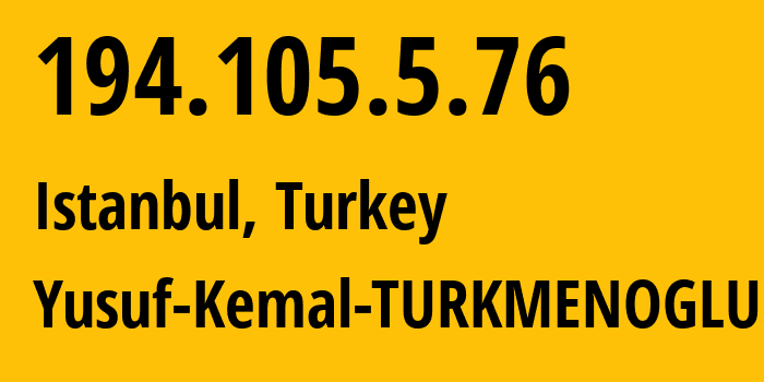 IP address 194.105.5.76 (Istanbul, Istanbul, Turkey) get location, coordinates on map, ISP provider AS210538 Yusuf-Kemal-TURKMENOGLU // who is provider of ip address 194.105.5.76, whose IP address