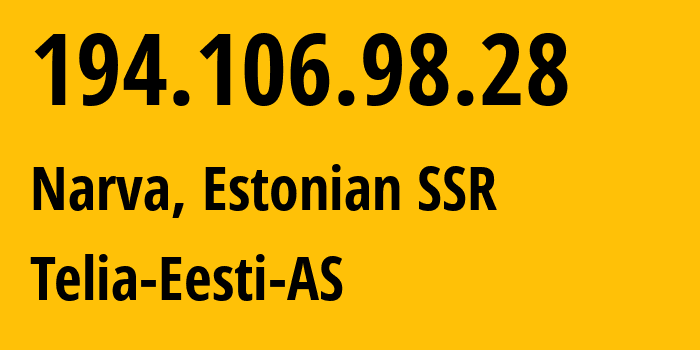 IP address 194.106.98.28 (Narva, Ida-Virumaa, Estonian SSR) get location, coordinates on map, ISP provider AS3249 Telia-Eesti-AS // who is provider of ip address 194.106.98.28, whose IP address