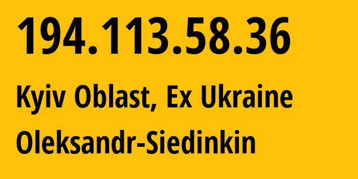 IP address 194.113.58.36 (Kyiv Oblast, Kyiv Oblast, Ex Ukraine) get location, coordinates on map, ISP provider AS56485 Oleksandr-Siedinkin // who is provider of ip address 194.113.58.36, whose IP address