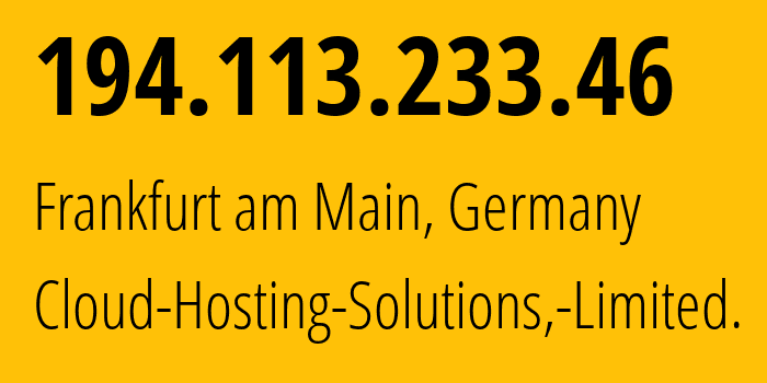 IP address 194.113.233.46 (Frankfurt am Main, Hesse, Germany) get location, coordinates on map, ISP provider AS199785 Cloud-Hosting-Solutions,-Limited. // who is provider of ip address 194.113.233.46, whose IP address