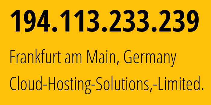 IP address 194.113.233.239 (Frankfurt am Main, Hesse, Germany) get location, coordinates on map, ISP provider AS199785 Cloud-Hosting-Solutions,-Limited. // who is provider of ip address 194.113.233.239, whose IP address