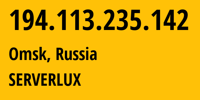 IP address 194.113.235.142 (Omsk, Omsk Oblast, Russia) get location, coordinates on map, ISP provider AS212461 SERVERLUX // who is provider of ip address 194.113.235.142, whose IP address