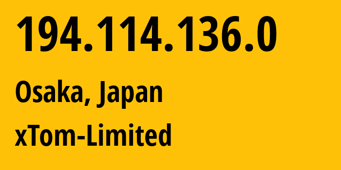 IP address 194.114.136.0 (Osaka, Ōsaka, Japan) get location, coordinates on map, ISP provider AS4785 xTom-Limited // who is provider of ip address 194.114.136.0, whose IP address