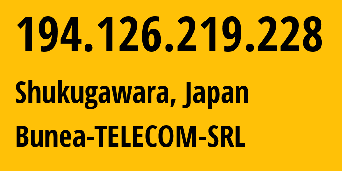 IP address 194.126.219.228 (Shukugawara, Kanagawa, Japan) get location, coordinates on map, ISP provider AS35478 Bunea-TELECOM-SRL // who is provider of ip address 194.126.219.228, whose IP address