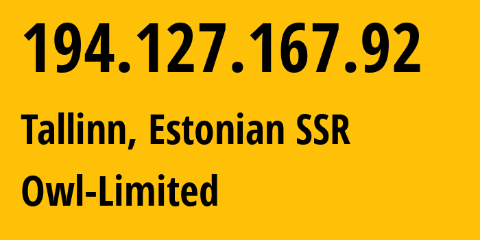 IP address 194.127.167.92 (Tallinn, Harjumaa, Estonian SSR) get location, coordinates on map, ISP provider AS43357 Owl-Limited // who is provider of ip address 194.127.167.92, whose IP address