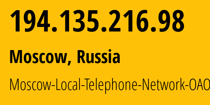 IP address 194.135.216.98 (Moscow, Moscow, Russia) get location, coordinates on map, ISP provider AS25513 Moscow-Local-Telephone-Network-OAO-MGTS // who is provider of ip address 194.135.216.98, whose IP address