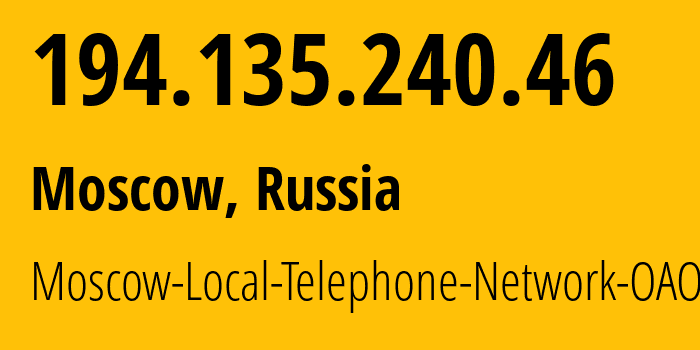 IP address 194.135.240.46 (Moscow, Moscow, Russia) get location, coordinates on map, ISP provider AS25513 Moscow-Local-Telephone-Network-OAO-MGTS // who is provider of ip address 194.135.240.46, whose IP address