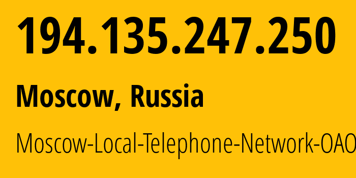 IP address 194.135.247.250 (Moscow, Moscow, Russia) get location, coordinates on map, ISP provider AS25513 Moscow-Local-Telephone-Network-OAO-MGTS // who is provider of ip address 194.135.247.250, whose IP address