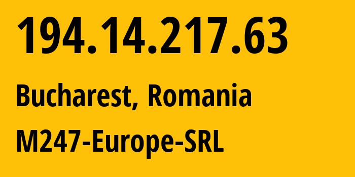 IP address 194.14.217.63 (Bucharest, București, Romania) get location, coordinates on map, ISP provider AS9009 M247-Europe-SRL // who is provider of ip address 194.14.217.63, whose IP address